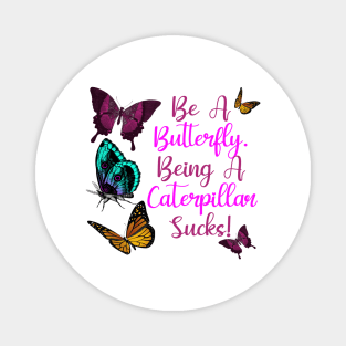 Butterflies Saying Design - Be A Butterfly, Being A Caterpillar Sucks Magnet